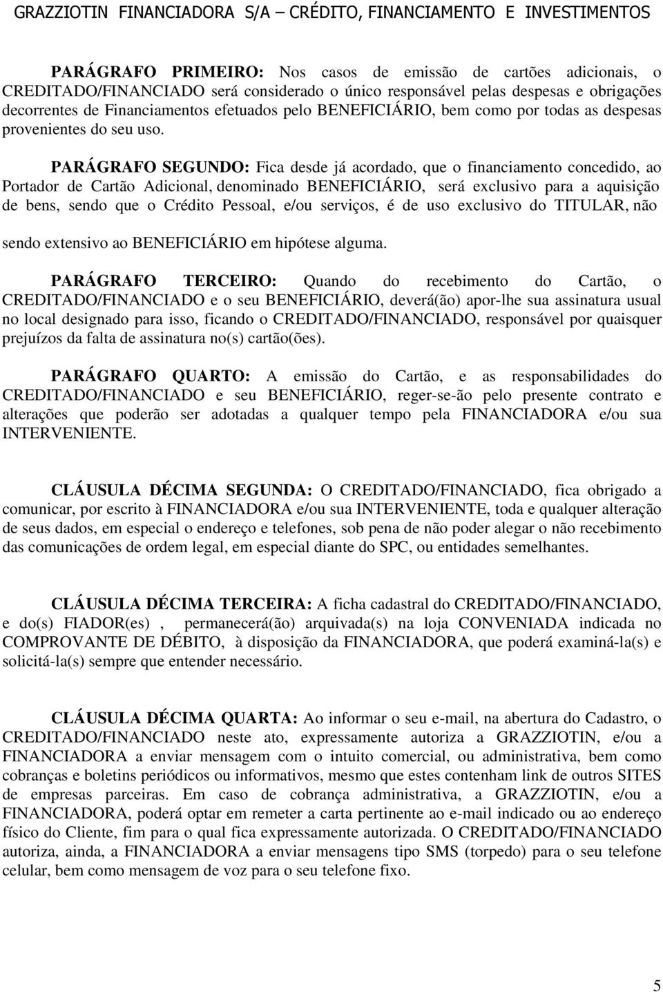 PARÁGRAFO SEGUNDO: Fica desde já acordado, que o financiamento concedido, ao Portador de Cartão Adicional, denominado BENEFICIÁRIO, será exclusivo para a aquisição de bens, sendo que o Crédito