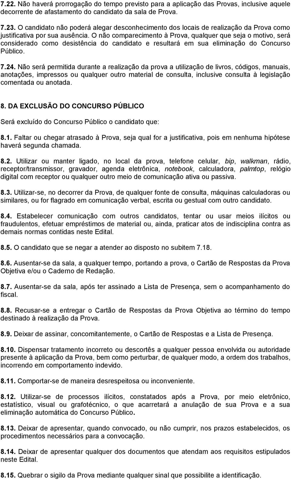 O não comparecimento à Prova, qualquer que seja o motivo, será considerado como desistência do candidato e resultará em sua eliminação do Concurso Público. 7.24.