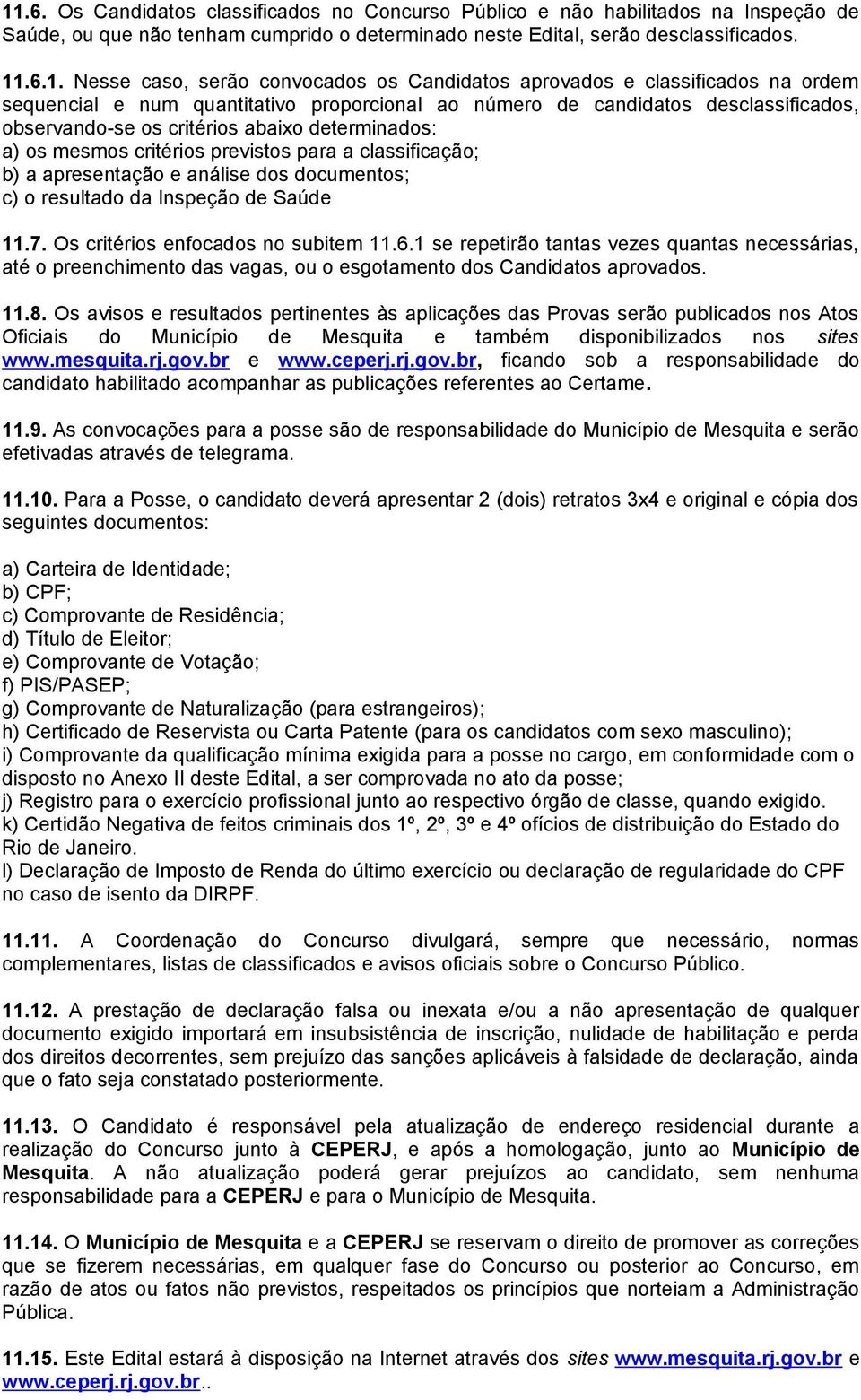 mesmos critérios previstos para a classificação; b) a apresentação e análise dos documentos; c) o resultado da Inspeção de Saúde 11.7. Os critérios enfocados no subitem 11.6.