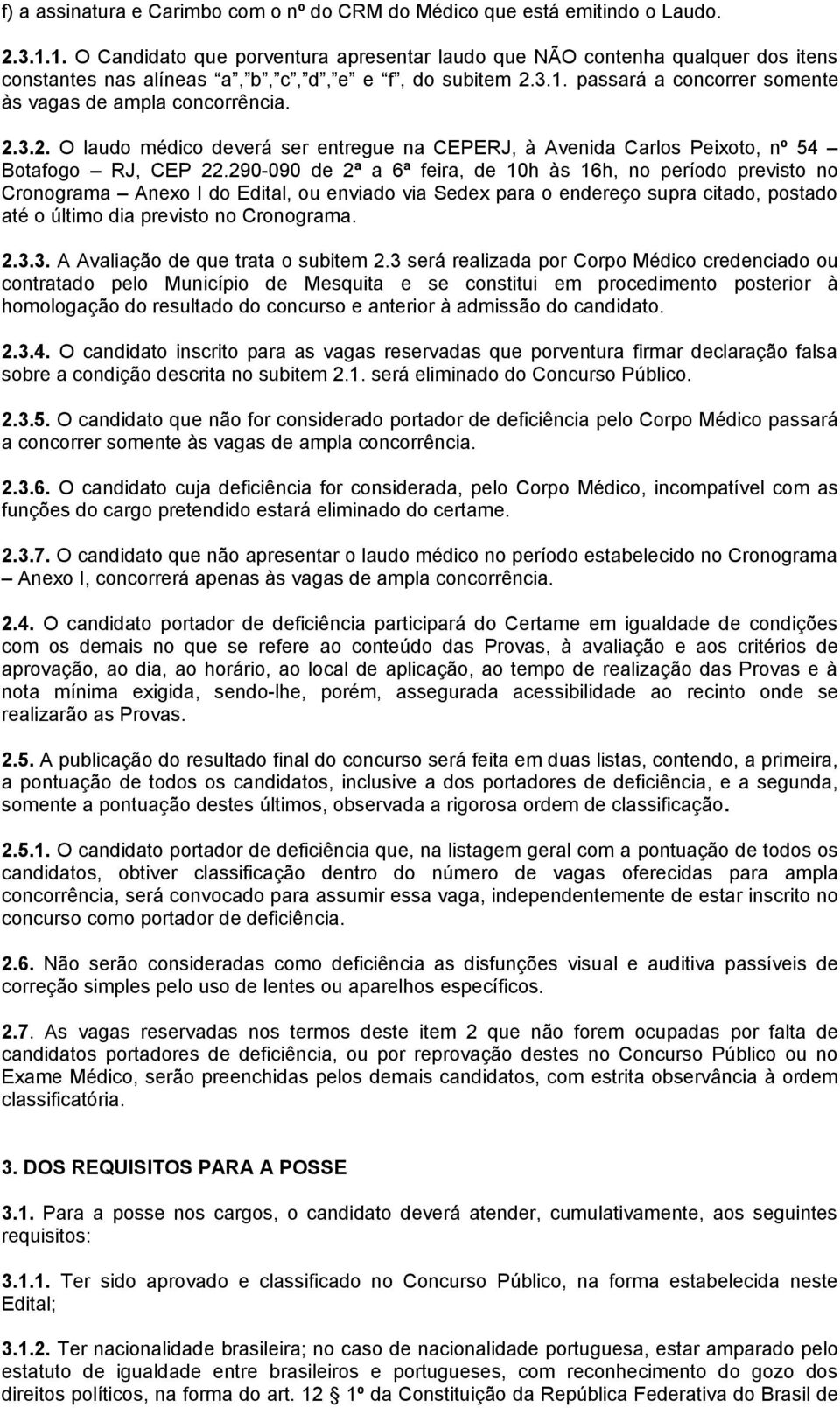 2.3.2. O laudo médico deverá ser entregue na CEPERJ, à Avenida Carlos Peixoto, nº 54 Botafogo RJ, CEP 22.