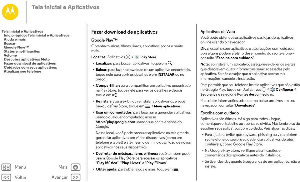 Localize: Aplicativos > Play Store Localizar: para buscar aplicativos, toque em. Baixar: para fazer o download de um aplicativo encontrado, toque nele para abrir os detalhes e em INSTALAR ou no preço.