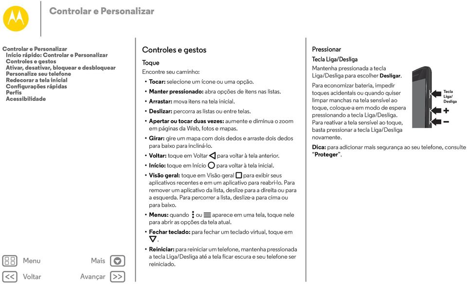 Arrastar: mova itens na tela inicial. Deslizar: percorra as listas ou entre telas. Apertar ou tocar duas vezes: aumente e diminua o zoom em páginas da Web, fotos e mapas.