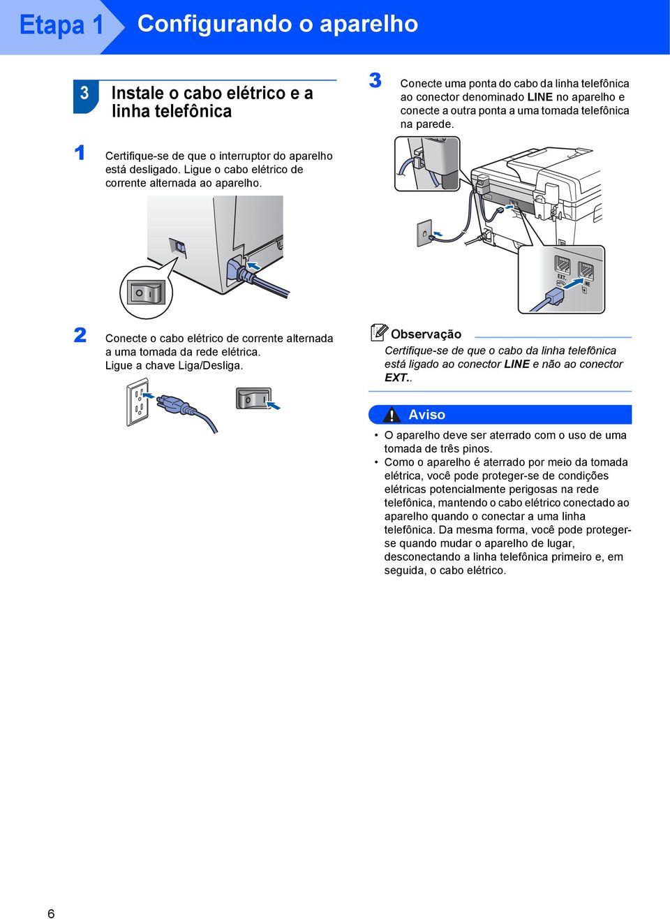 2 Conecte o cabo elétrico de corrente alternada a uma tomada da rede elétrica. Ligue a chave Liga/Desliga.