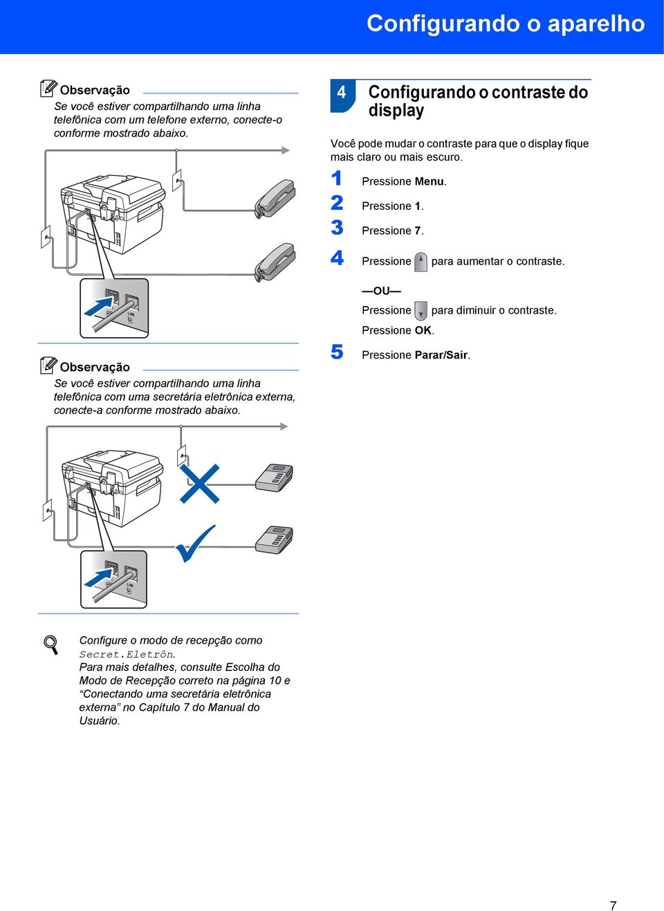 4 Pressione para aumentar o contraste. OU Pressione para diminuir o contraste. Pressione OK.