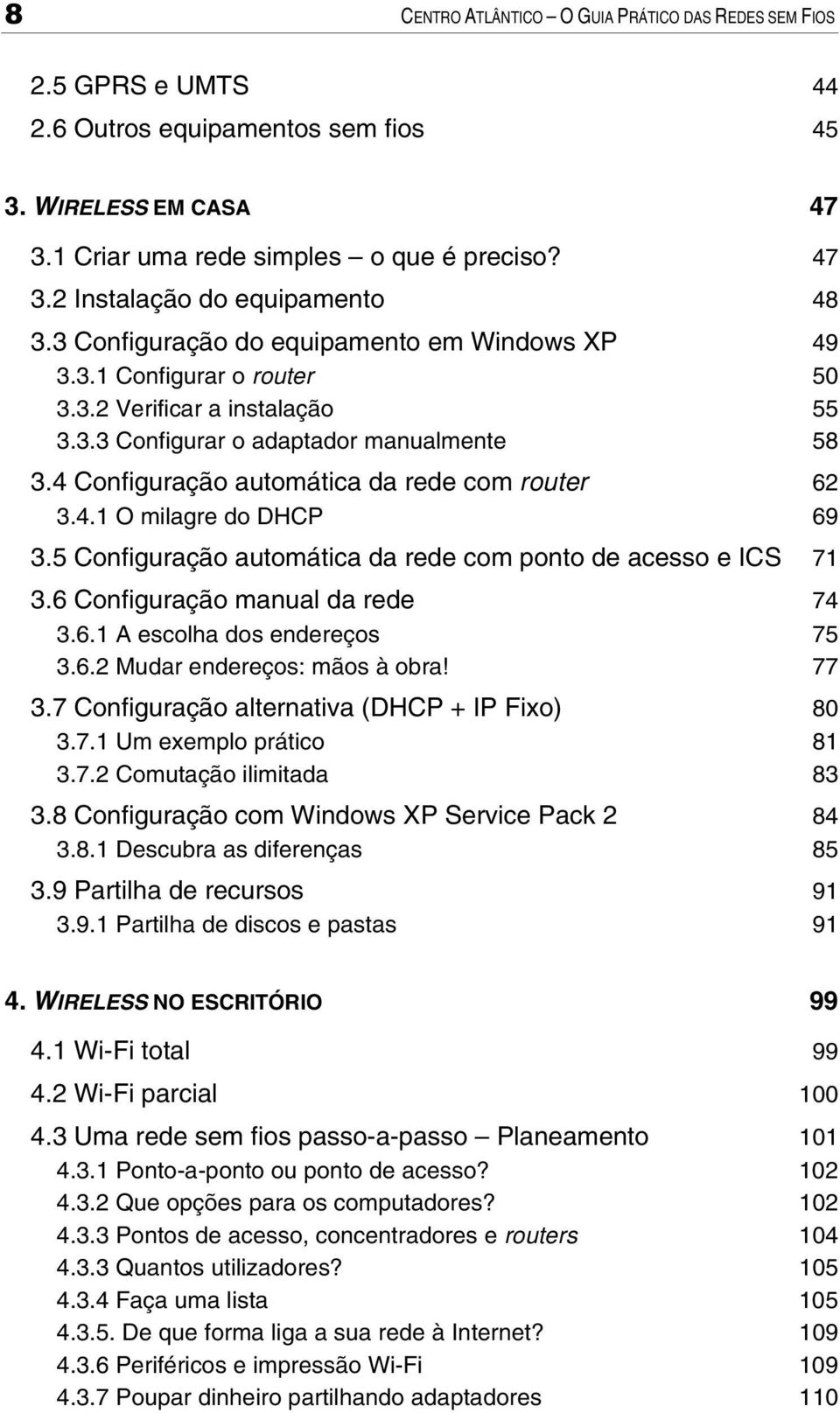 4 Configuração automática da rede com router 62 3.4.1 O milagre do DHCP 69 3.5 Configuração automática da rede com ponto de acesso e ICS 71 3.6 Configuração manual da rede 74 3.6.1 A escolha dos endereços 75 3.