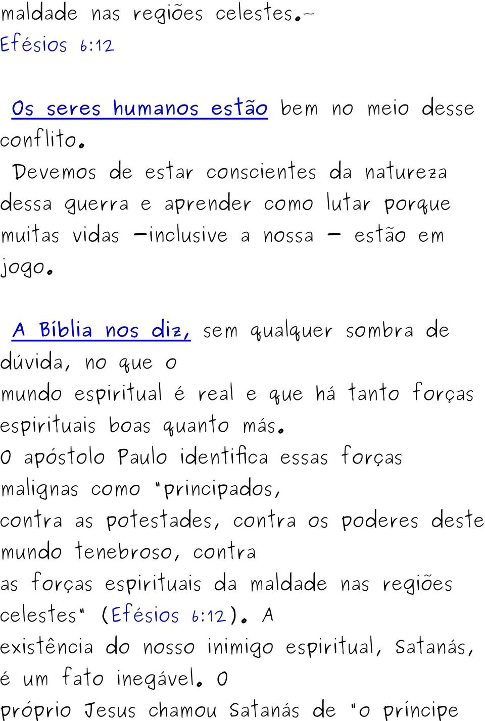 A Bíblia nos diz, sem qualquer sombra de dúvida, no que o mundo espiritual é real e que há tanto forças espirituais boas quanto más.