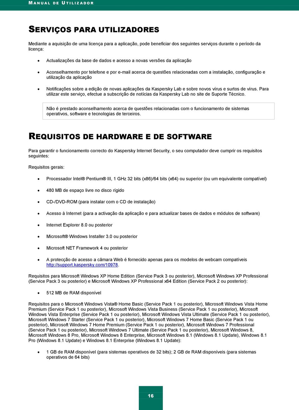 sobre a edição de novas aplicações da Kaspersky Lab e sobre novos vírus e surtos de vírus. Para utilizar este serviço, efectue a subscrição de notícias da Kaspersky Lab no site de Suporte Técnico.