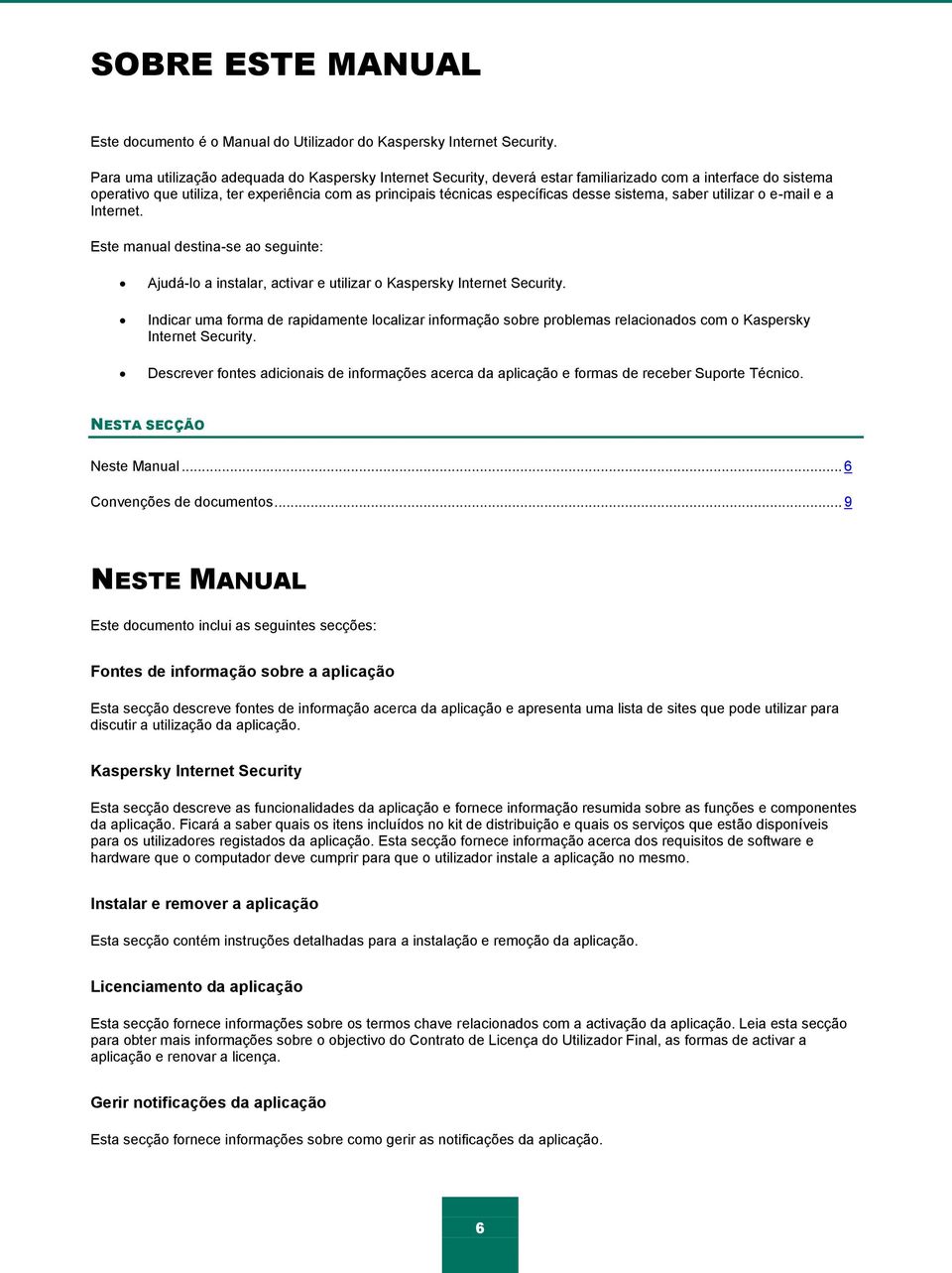 sistema, saber utilizar o e-mail e a Internet. Este manual destina-se ao seguinte: Ajudá-lo a instalar, activar e utilizar o Kaspersky Internet Security.