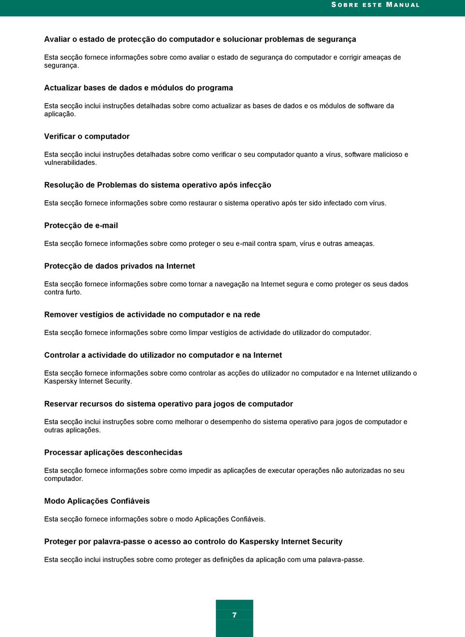 Verificar o computador Esta secção inclui instruções detalhadas sobre como verificar o seu computador quanto a vírus, software malicioso e vulnerabilidades.