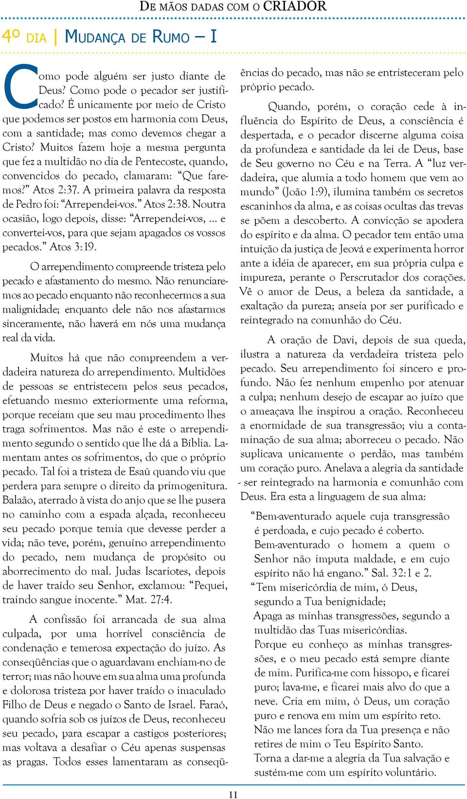 Muitos fazem hoje a mesma pergunta que fez a multidão no dia de Pentecoste, quando, convencidos do pecado, clamaram: Que faremos? Atos 2:37.