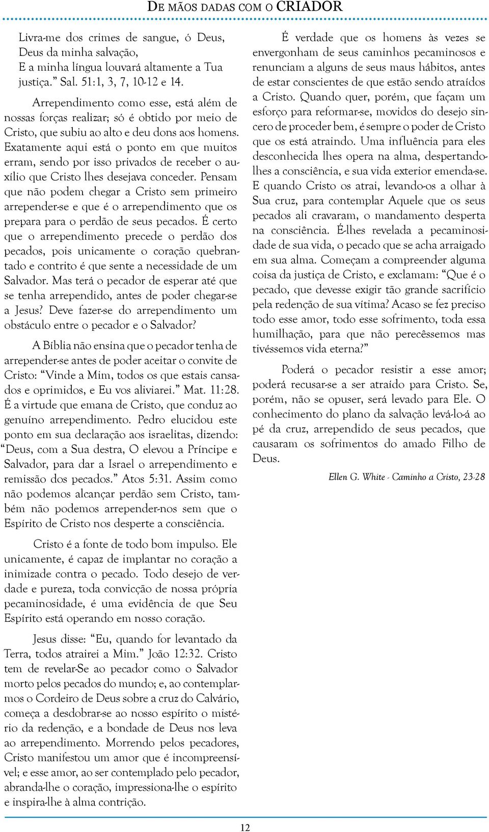 Exatamente aqui está o ponto em que muitos erram, sendo por isso privados de receber o auxílio que Cristo lhes desejava conceder.