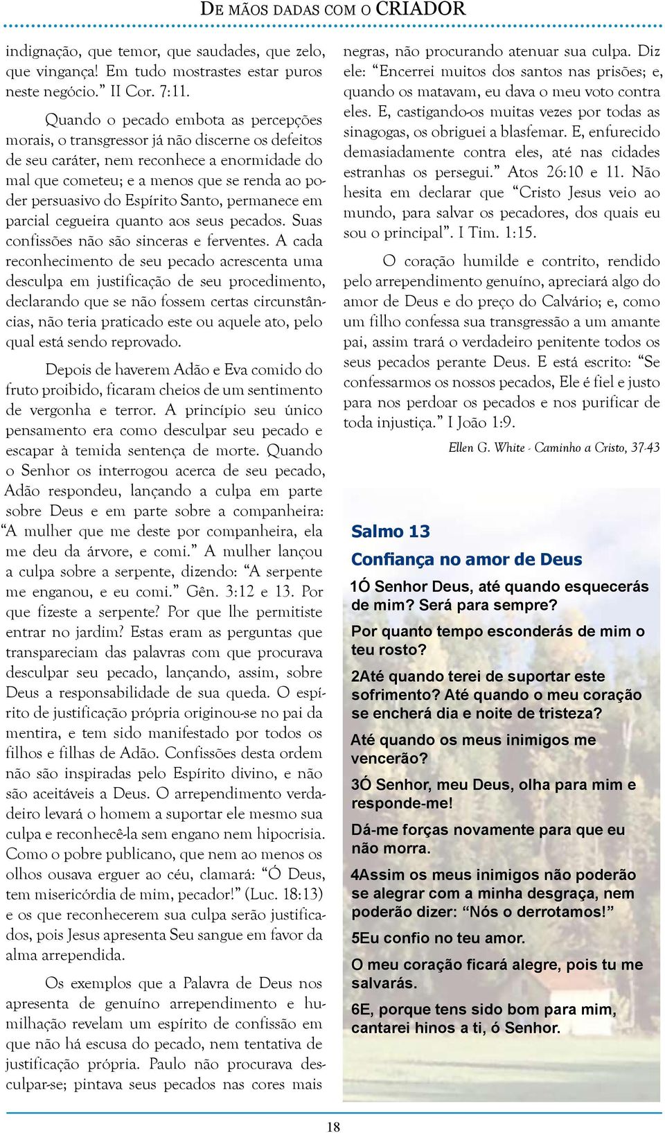 Espírito Santo, permanece em parcial cegueira quanto aos seus pecados. Suas confissões não são sinceras e ferventes.