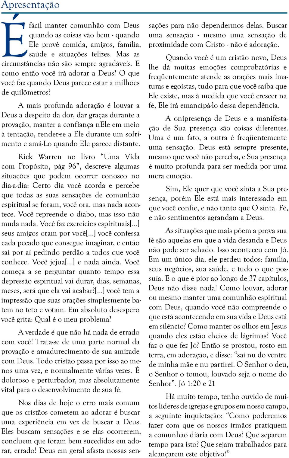 A mais profunda adoração é louvar a Deus a despeito da dor, dar graças durante a provação, manter a confiança nele em meio à tentação, render-se a Ele durante um sofrimento e amá-lo quando Ele parece