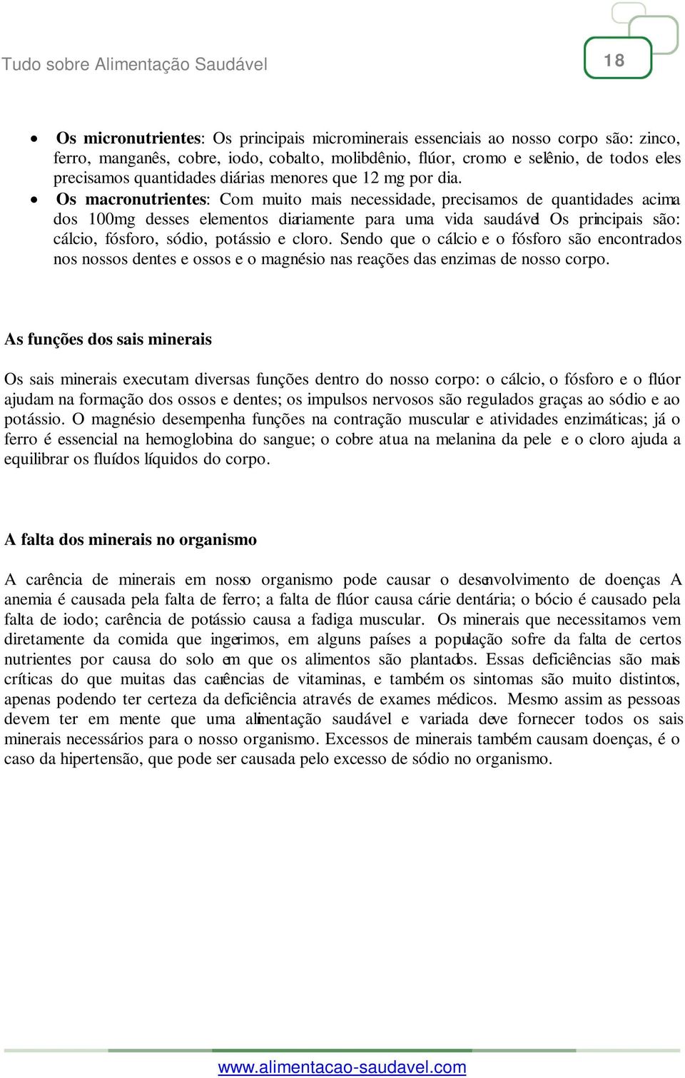 Os macronutrientes: Com muito mais necessidade, precisamos de quantidades acima dos 100mg desses elementos diariamente para uma vida saudável Os principais são: cálcio, fósforo, sódio, potássio e