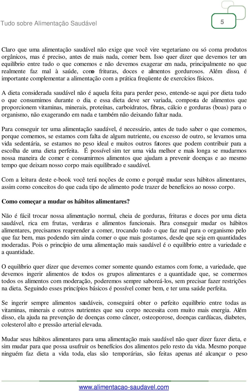 Além disso, é importante complementar a alimentação com a prática freqüente de exercícios físicos.