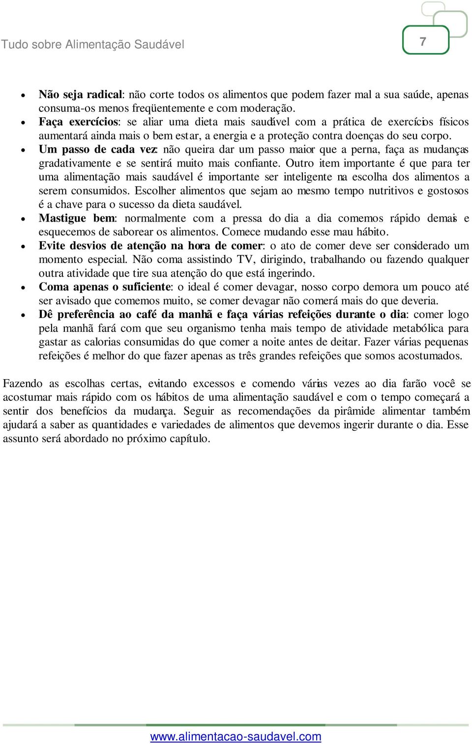 Um passo de cada vez: não queira dar um passo maior que a perna, faça as mudanças gradativamente e se sentirá muito mais confiante.