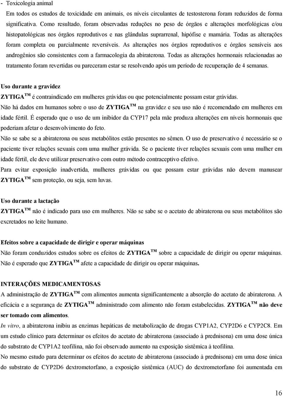 Todas as alterações foram completa ou parcialmente reversíveis. As alterações nos órgãos reprodutivos e órgãos sensíveis aos androgênios são consistentes com a farmacologia da abiraterona.