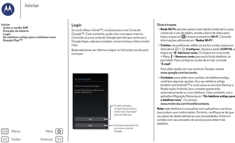 Basta selecionar seu idioma e seguir as instruções na tela para começar. Já usa Google? Você tem uma conta do Google? Se você utiliza Gmail ou aplicativos do Google, responda Sim.