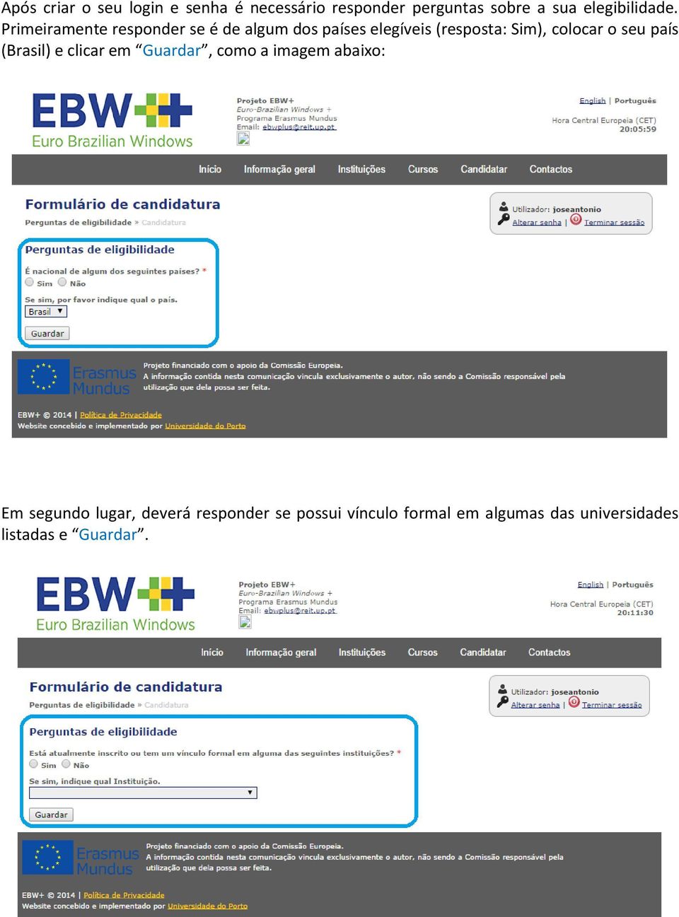 Primeiramente responder se é de algum dos países elegíveis (resposta: Sim), colocar o