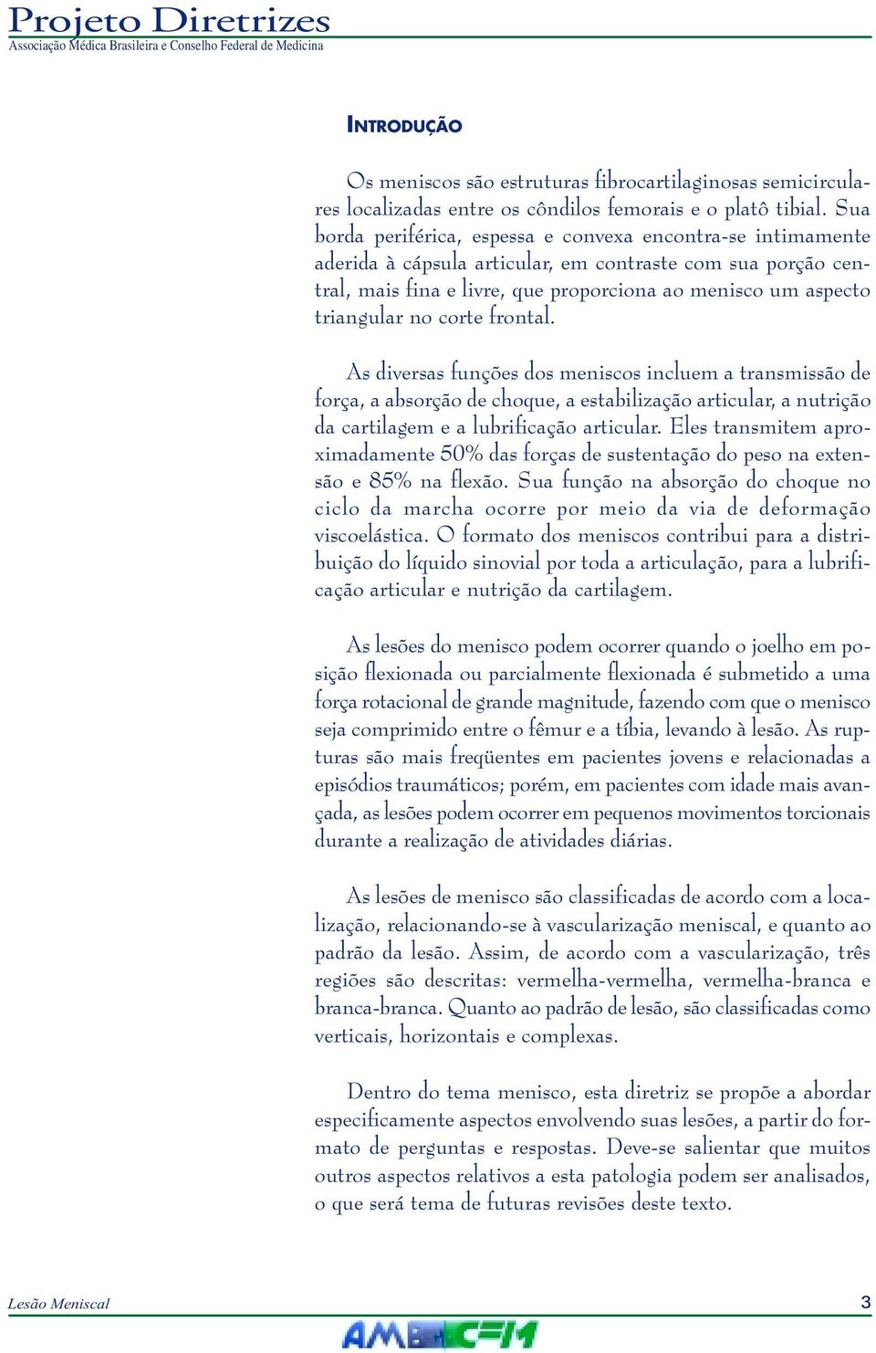 no corte frontal. As diversas funções dos meniscos incluem a transmissão de força, a absorção de choque, a estabilização articular, a nutrição da cartilagem e a lubrificação articular.