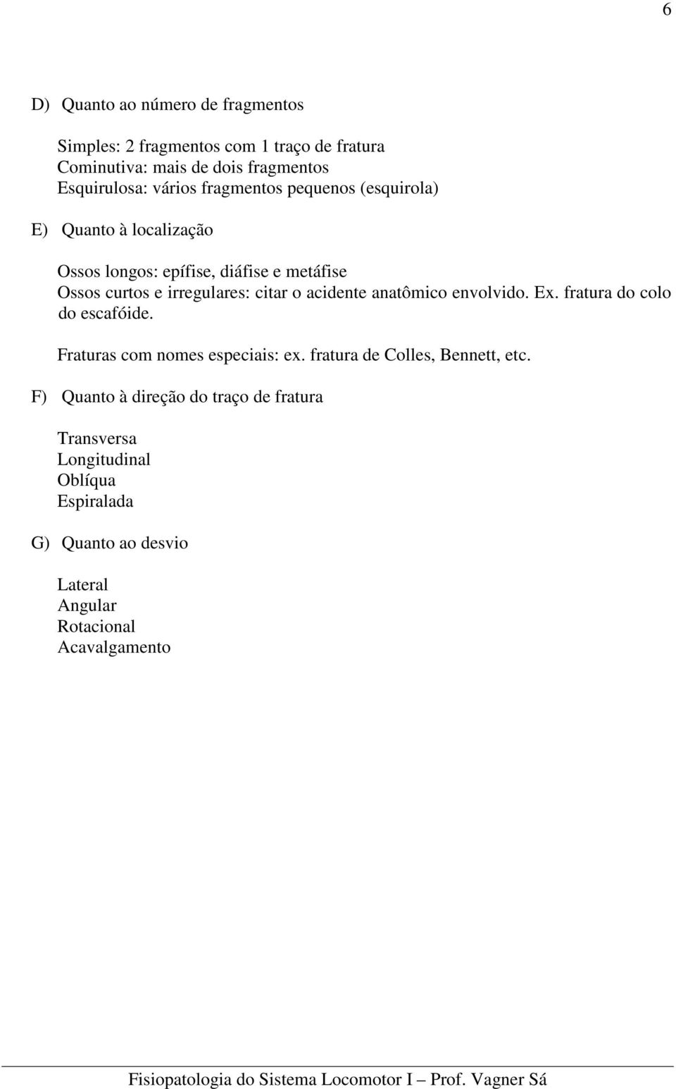 acidente anatômico envolvido. Ex. fratura do colo do escafóide. Fraturas com nomes especiais: ex. fratura de Colles, Bennett, etc.