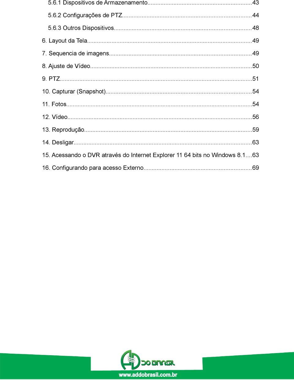 Capturar (Snapshot)...54 11. Fotos...54 12. Vídeo...56 13. Reprodução...59 14. Desligar...63 15.