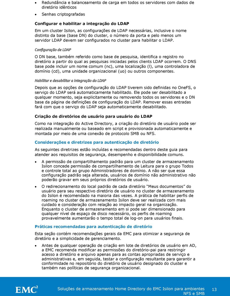 Configuração de LDAP O DN base, também referido como base de pesquisa, identifica o registro no diretório a partir do qual as pesquisas iniciadas pelos clients LDAP ocorrem.