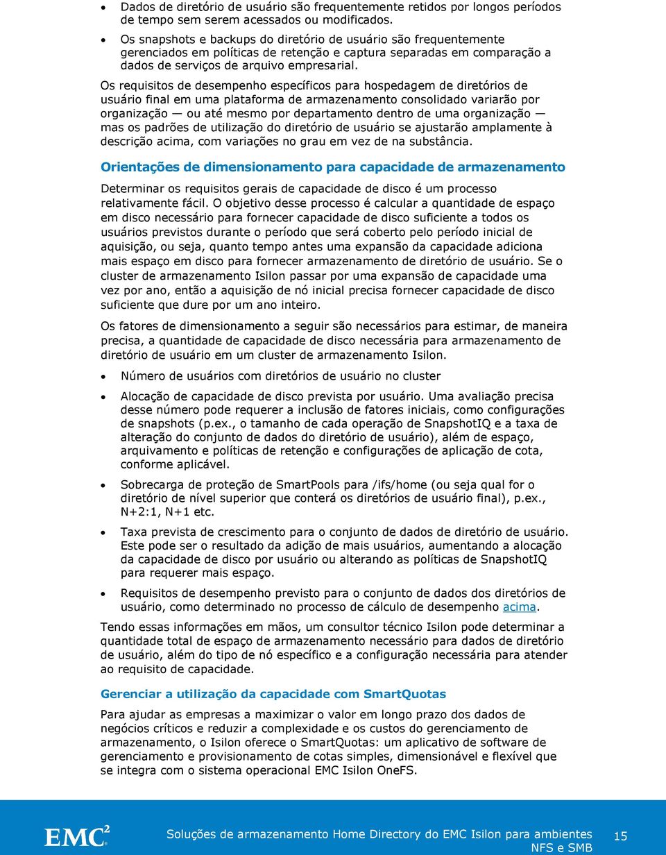 Os requisitos de desempenho específicos para hospedagem de diretórios de usuário final em uma plataforma de armazenamento consolidado variarão por organização ou até mesmo por departamento dentro de