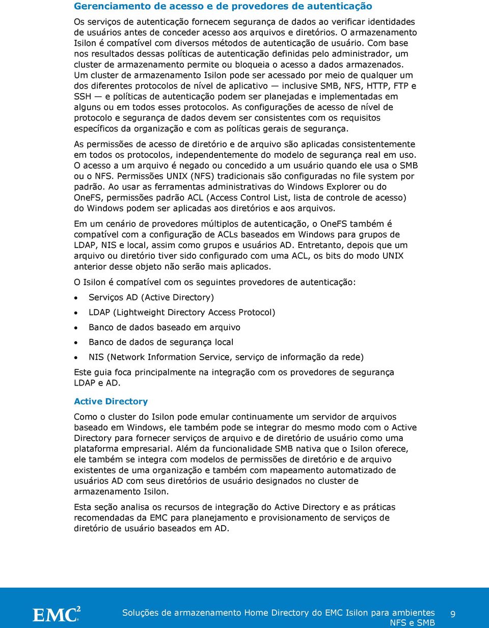 Com base nos resultados dessas políticas de autenticação definidas pelo administrador, um cluster de armazenamento permite ou bloqueia o acesso a dados armazenados.