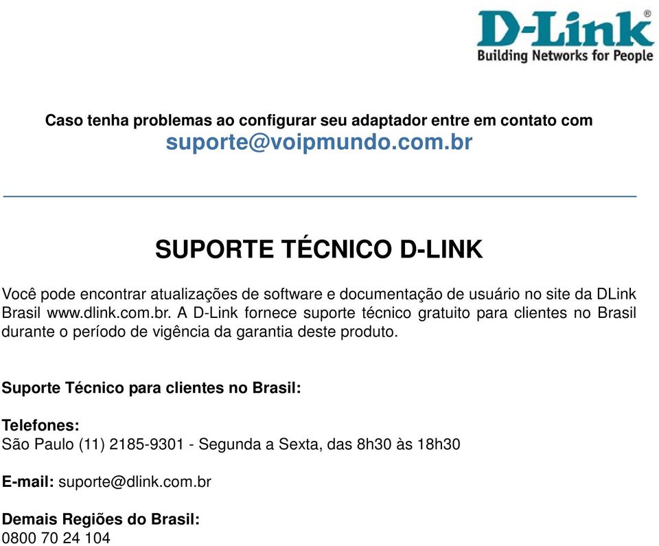 br SUPORTE TÉCNICO D-LINK Você pode encontrar atualizações de software e documentação de usuário no site da DLink Brasil www.dlink.com.