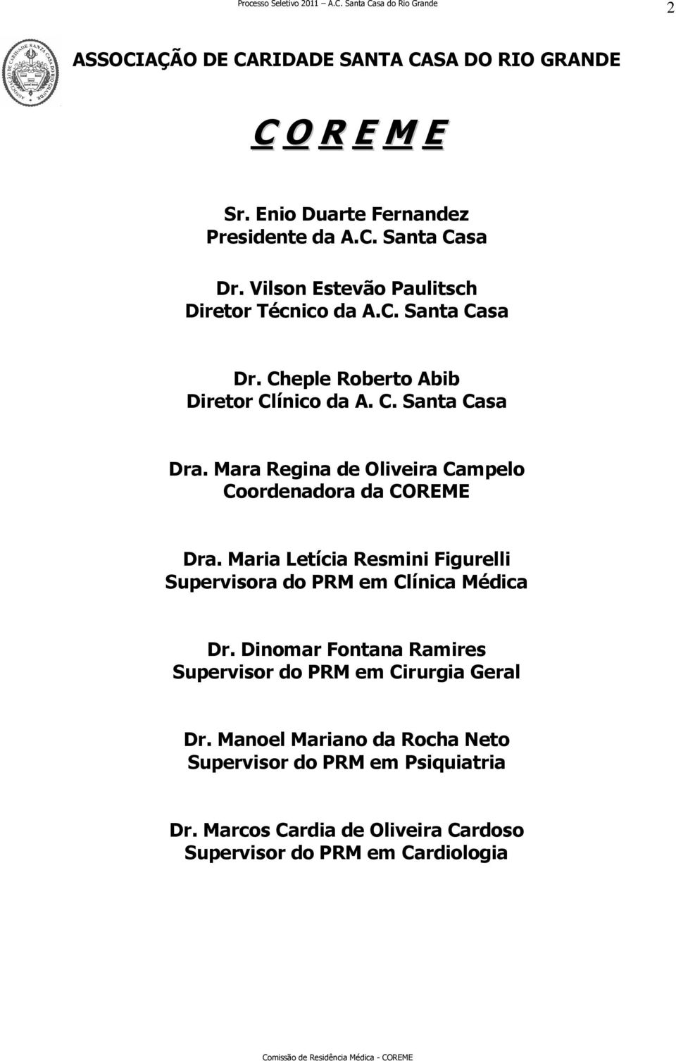 Mara Regina de Oliveira Campelo Coordenadora da COREME Dra. Maria Letícia Resmini Figurelli Supervisora do PRM em Clínica Médica Dr.
