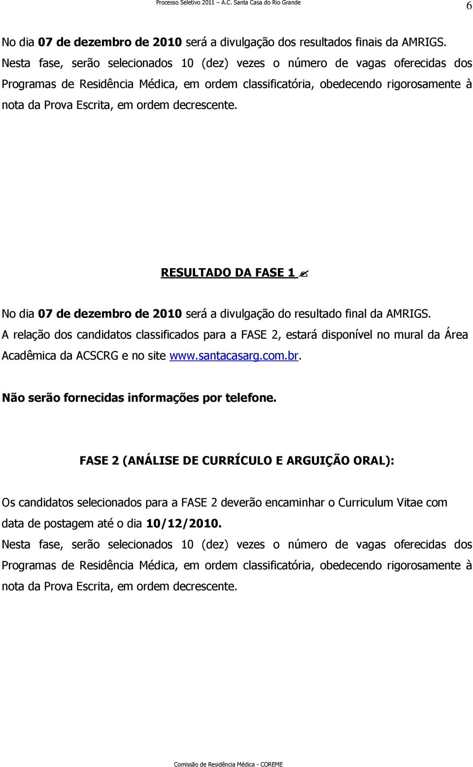 decrescente. RESULTADO DA FASE 1 No dia 07 de dezembro de 2010 será a divulgação do resultado final da AMRIGS.