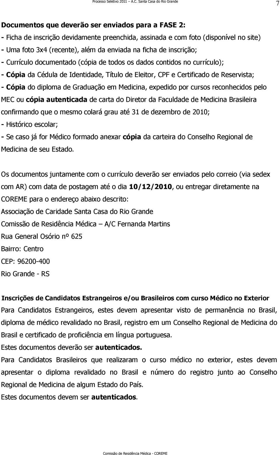 Graduação em Medicina, expedido por cursos reconhecidos pelo MEC ou cópia autenticada de carta do Diretor da Faculdade de Medicina Brasileira confirmando que o mesmo colará grau até 31 de dezembro de