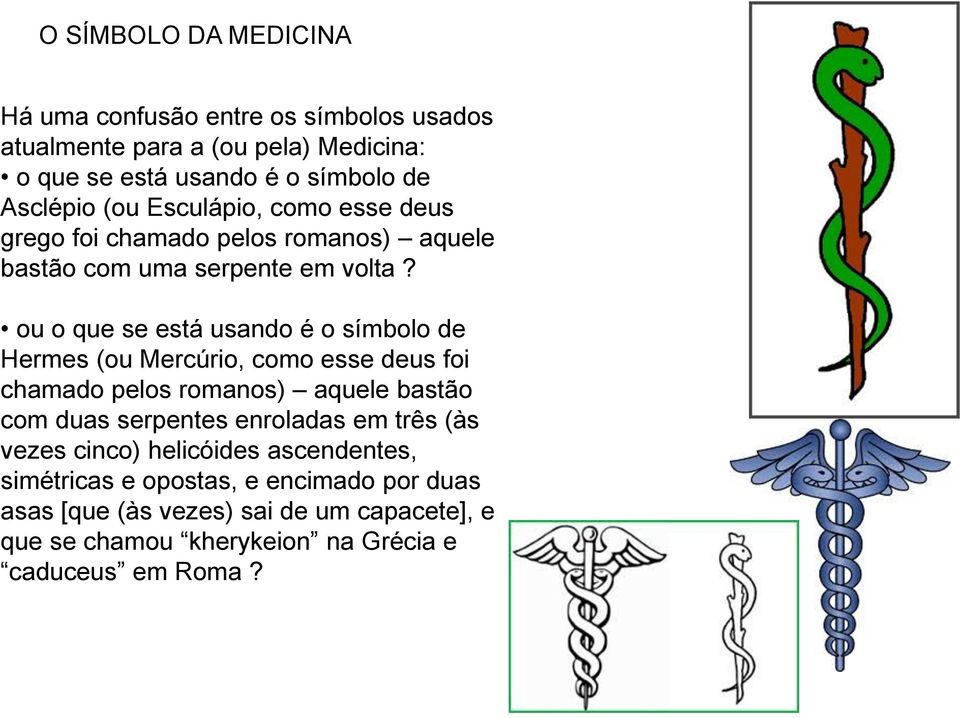 ou o que se está usando é o símbolo de Hermes (ou Mercúrio, como esse deus foi chamado pelos romanos) aquele bastão com duas serpentes enroladas