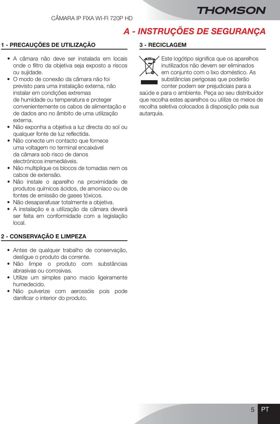 ano no âmbito de uma utilização externa. Não exponha a objetiva a luz directa do sol ou qualquer fonte de luz reflectida.