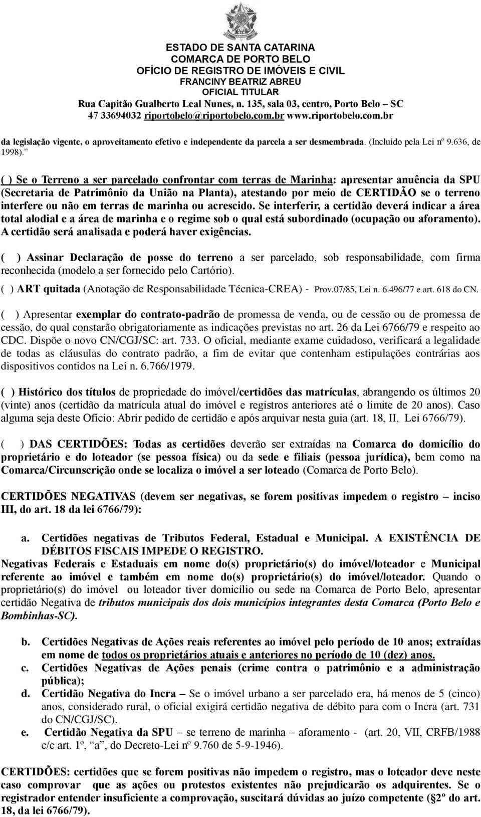 não em terras de marinha ou acrescido. Se interferir, a certidão deverá indicar a área total alodial e a área de marinha e o regime sob o qual está subordinado (ocupação ou aforamento).