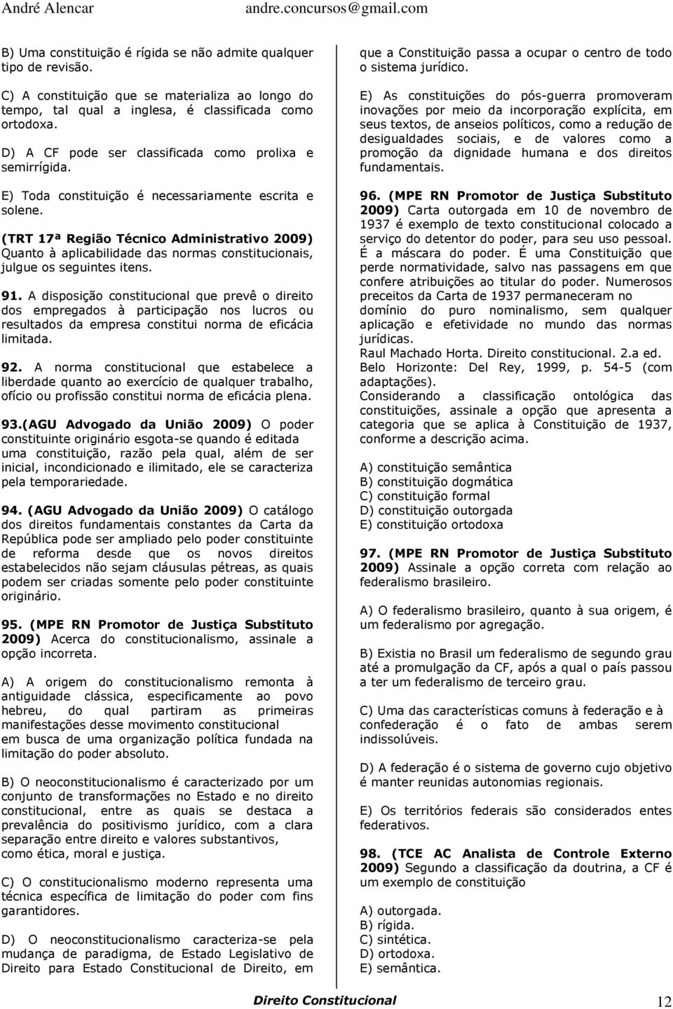 (TRT 17ª Região Técnico Administrativo 2009) Quanto à aplicabilidade das normas constitucionais, julgue os seguintes itens. 91.