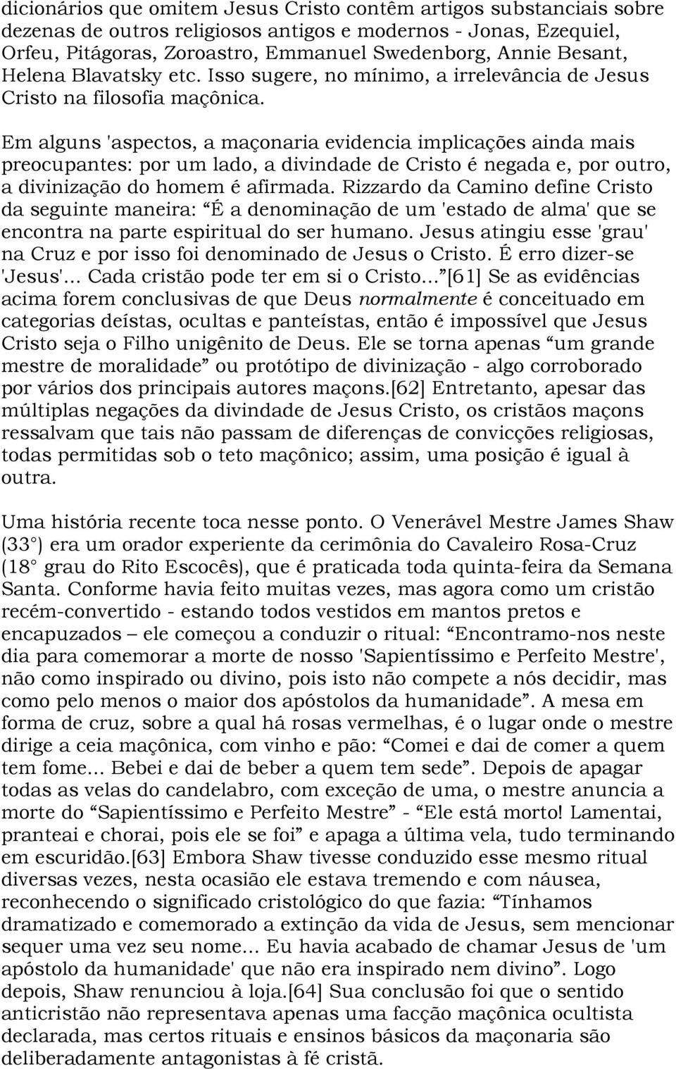 Em alguns 'aspectos, a maçonaria evidencia implicações ainda mais preocupantes: por um lado, a divindade de Cristo é negada e, por outro, a divinização do homem é afirmada.