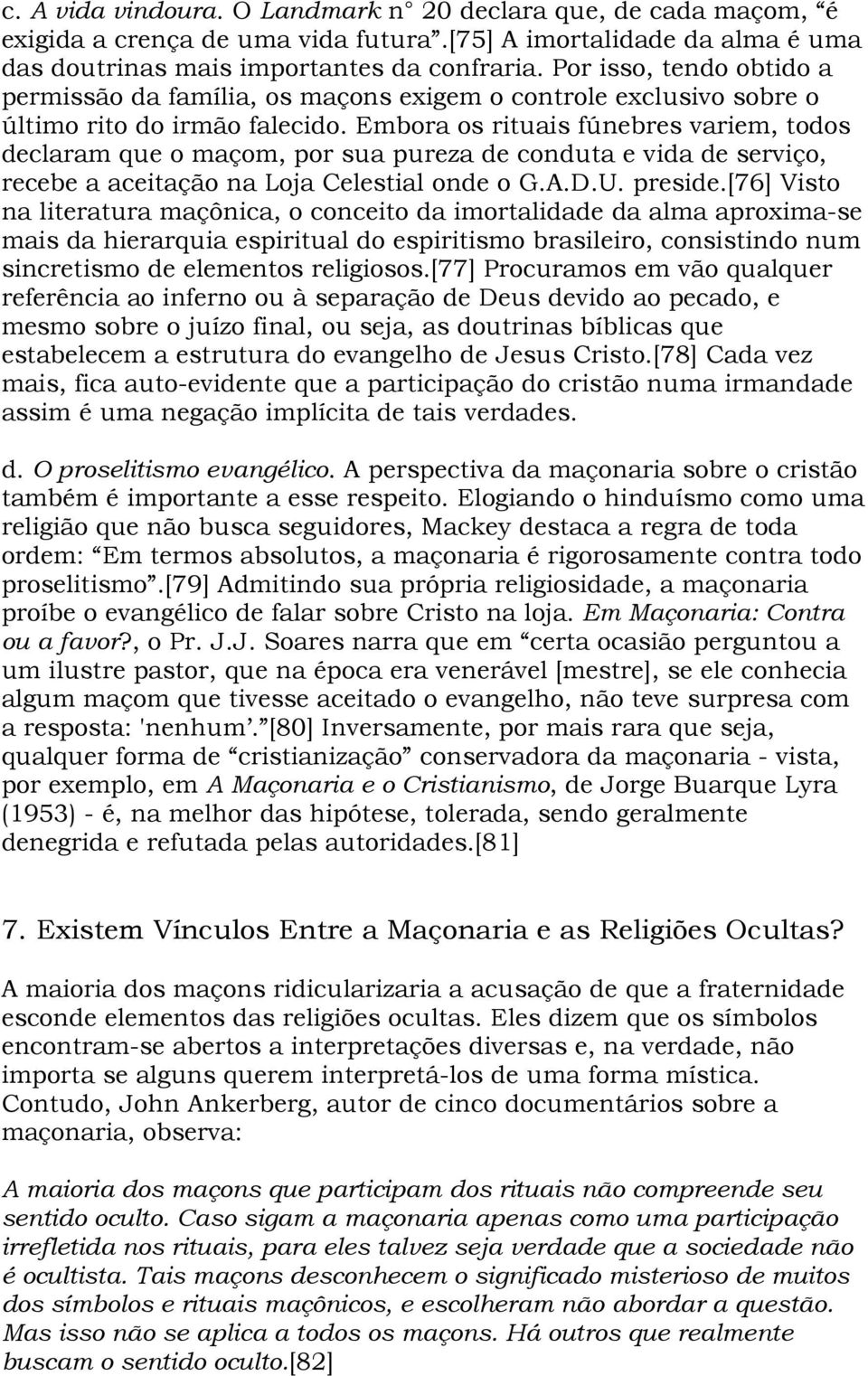 Embora os rituais fúnebres variem, todos declaram que o maçom, por sua pureza de conduta e vida de serviço, recebe a aceitação na Loja Celestial onde o G.A.D.U. preside.