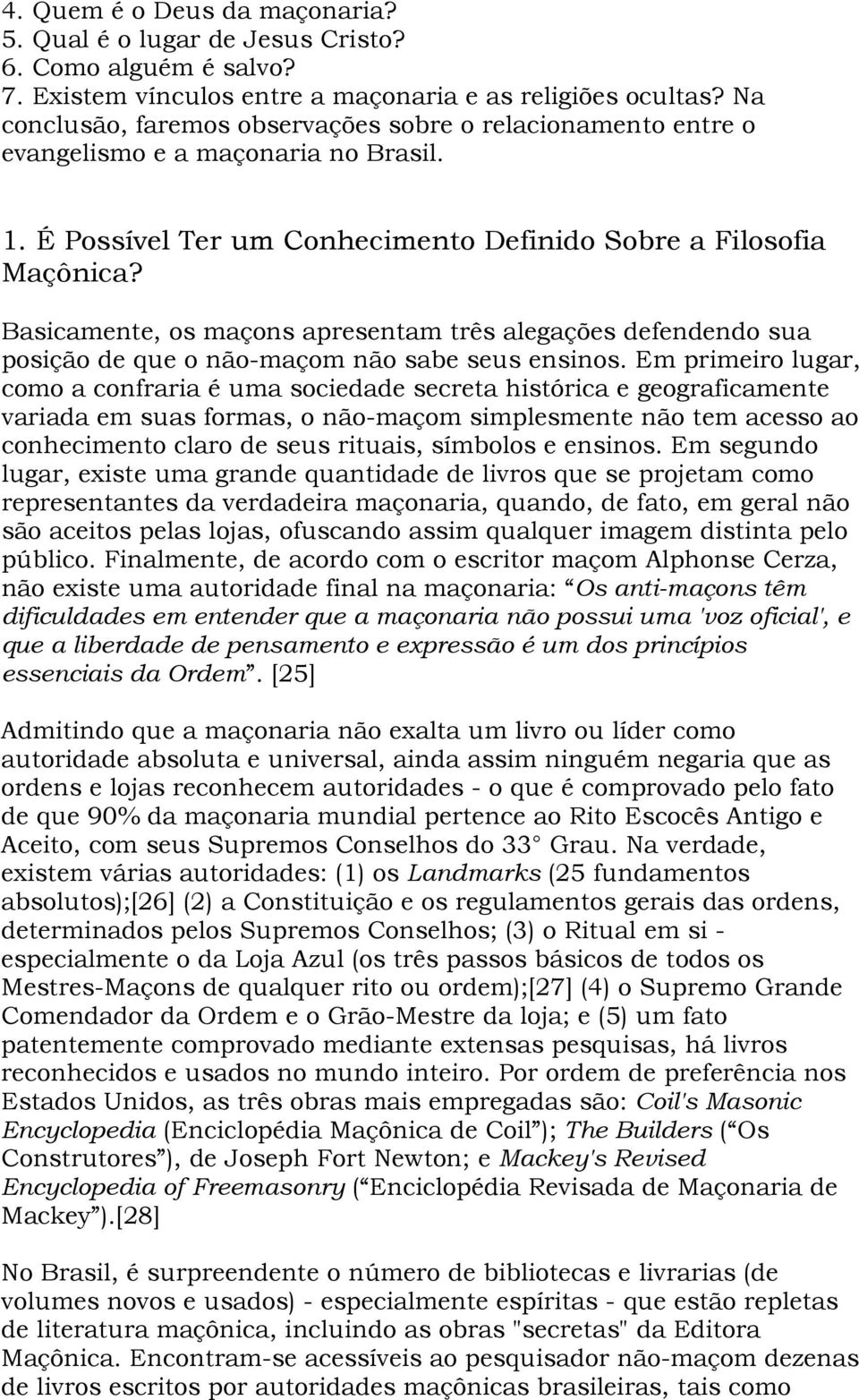 Basicamente, os maçons apresentam três alegações defendendo sua posição de que o não-maçom não sabe seus ensinos.