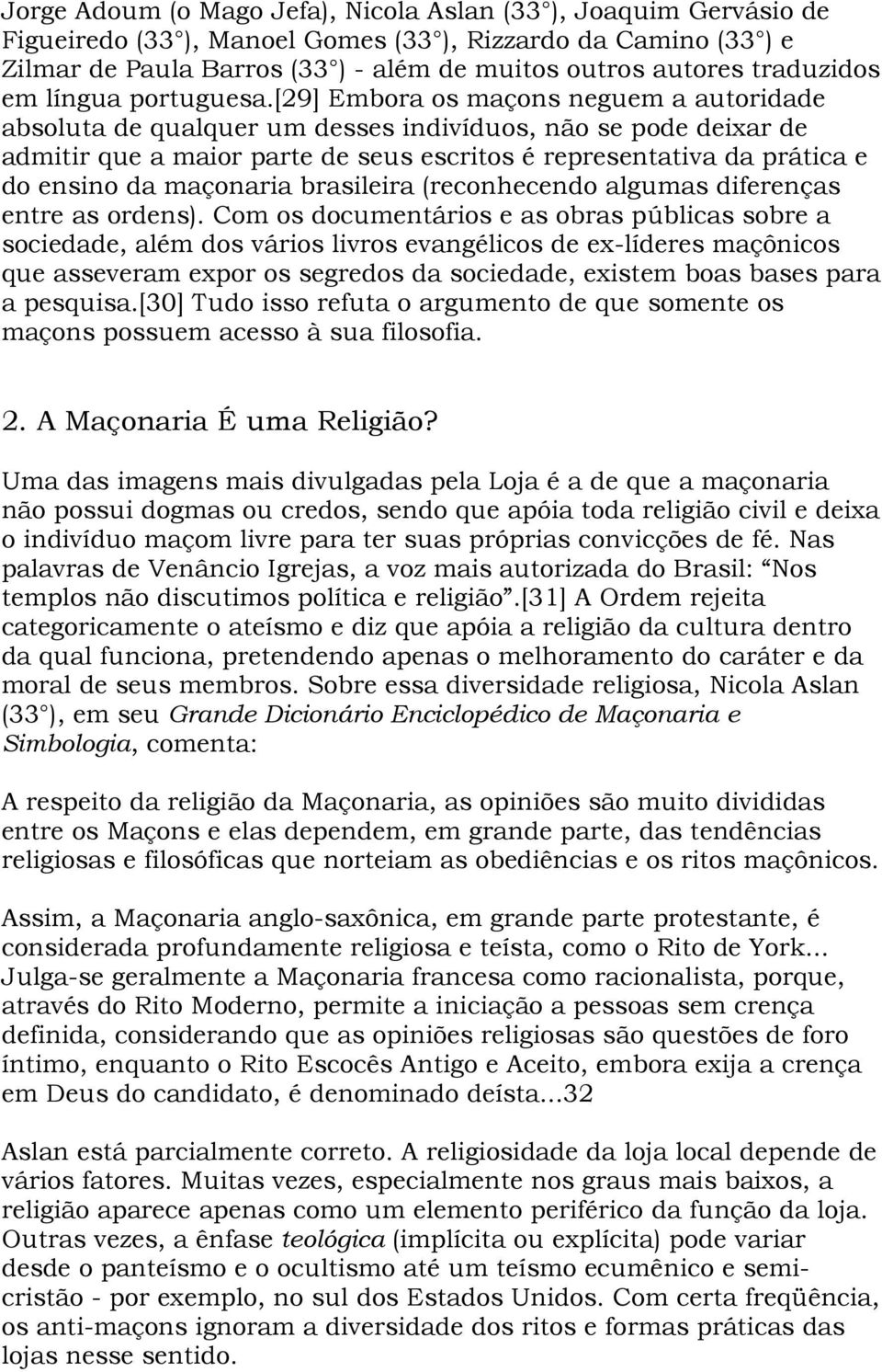 [29] Embora os maçons neguem a autoridade absoluta de qualquer um desses indivíduos, não se pode deixar de admitir que a maior parte de seus escritos é representativa da prática e do ensino da