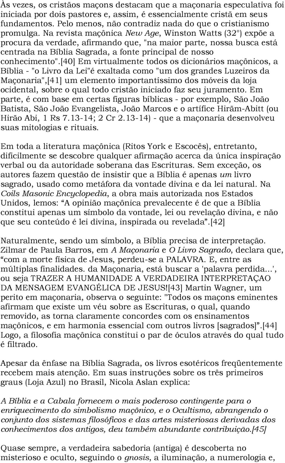 Na revista maçônica New Age, Winston Watts (32 ) expõe a procura da verdade, afirmando que, "na maior parte, nossa busca está centrada na Bíblia Sagrada, a fonte principal de nosso conhecimento".