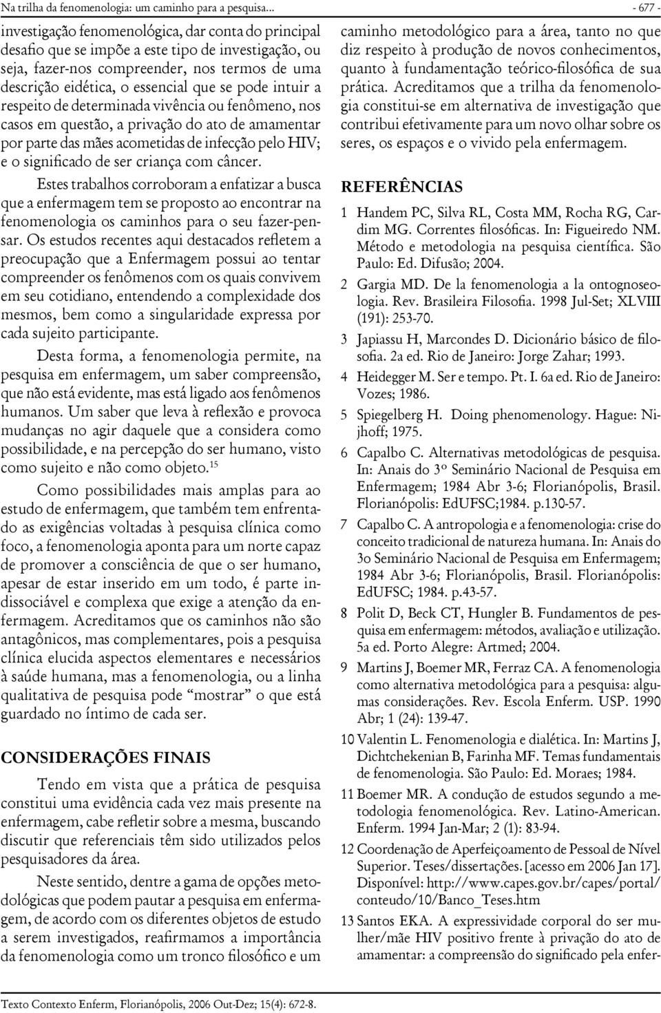 intuir a respeito de determinada vivência ou fenômeno, nos casos em questão, a privação do ato de amamentar por parte das mães acometidas de infecção pelo HIV; e o significado de ser criança com