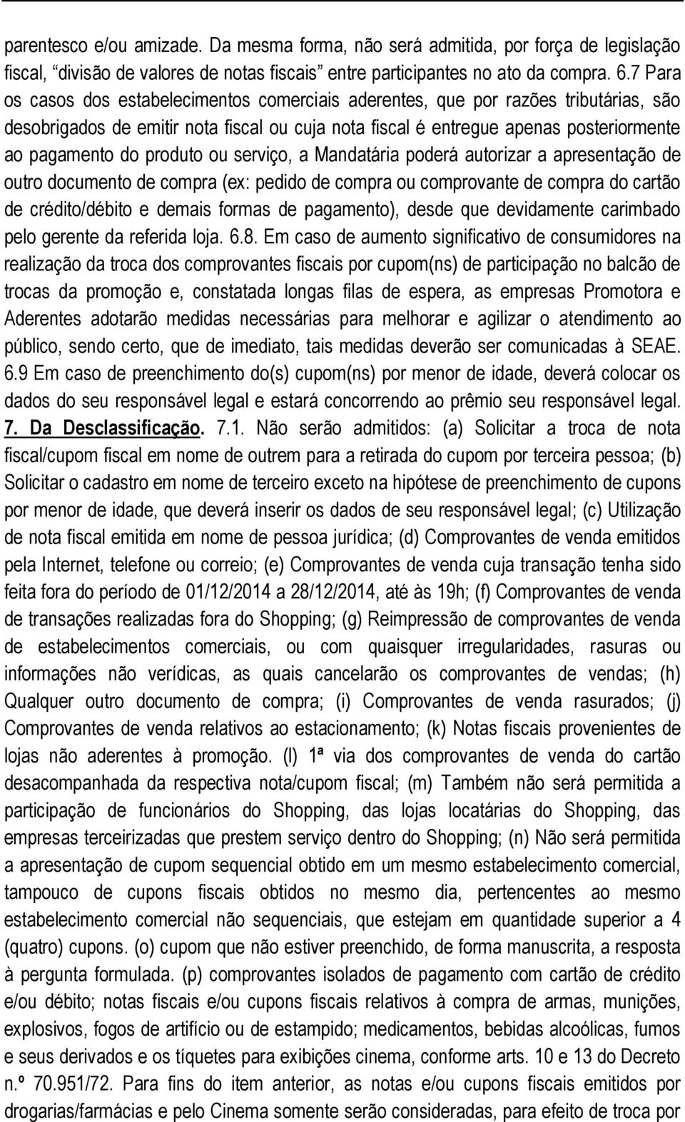 produto ou serviço, a Mandatária poderá autorizar a apresentação de outro documento de compra (ex: pedido de compra ou comprovante de compra do cartão de crédito/débito e demais formas de pagamento),