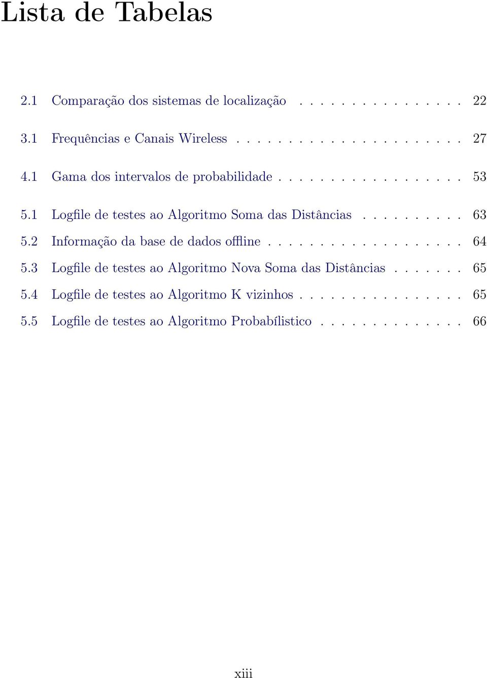 2 Informação da base de dados offline................... 64 5.3 Logfile de testes ao Algoritmo Nova Soma das Distâncias....... 65 5.