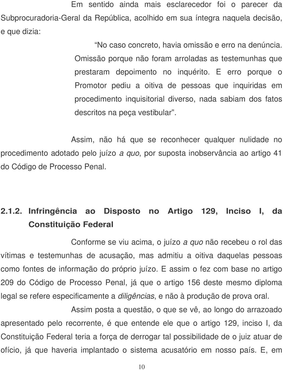 E erro porque o Promotor pediu a oitiva de pessoas que inquiridas em procedimento inquisitorial diverso, nada sabiam dos fatos descritos na peça vestibular.