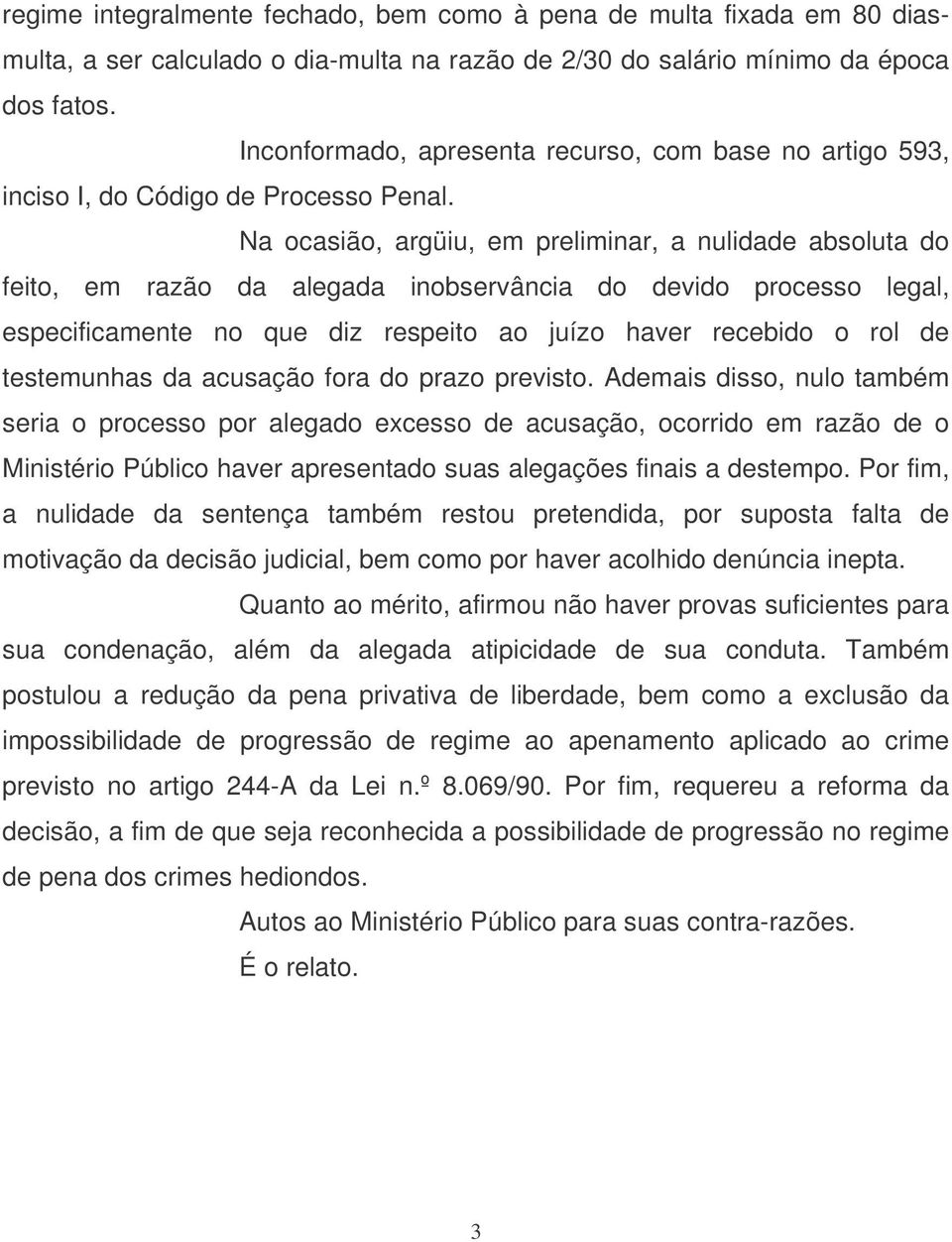 Na ocasião, argüiu, em preliminar, a nulidade absoluta do feito, em razão da alegada inobservância do devido processo legal, especificamente no que diz respeito ao juízo haver recebido o rol de