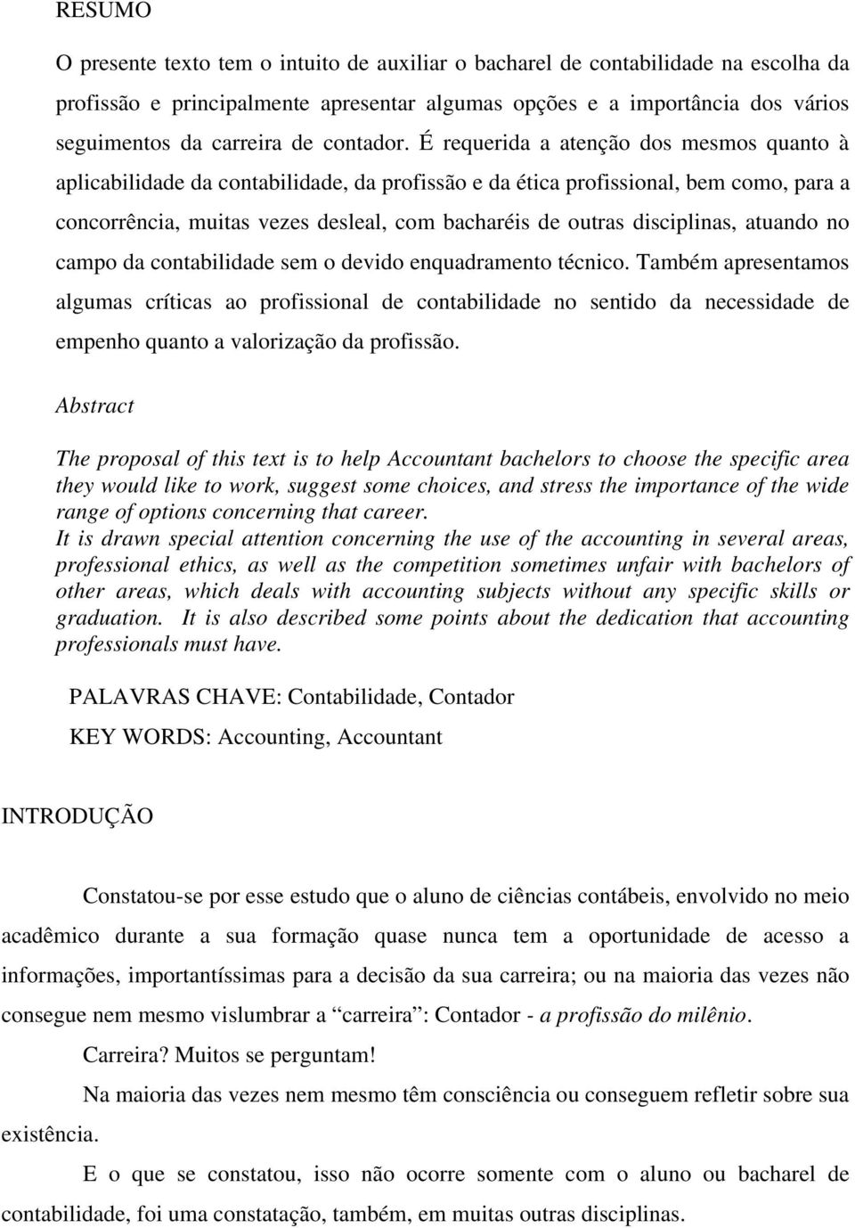 É requerida a atenção dos mesmos quanto à aplicabilidade da contabilidade, da profissão e da ética profissional, bem como, para a concorrência, muitas vezes desleal, com bacharéis de outras