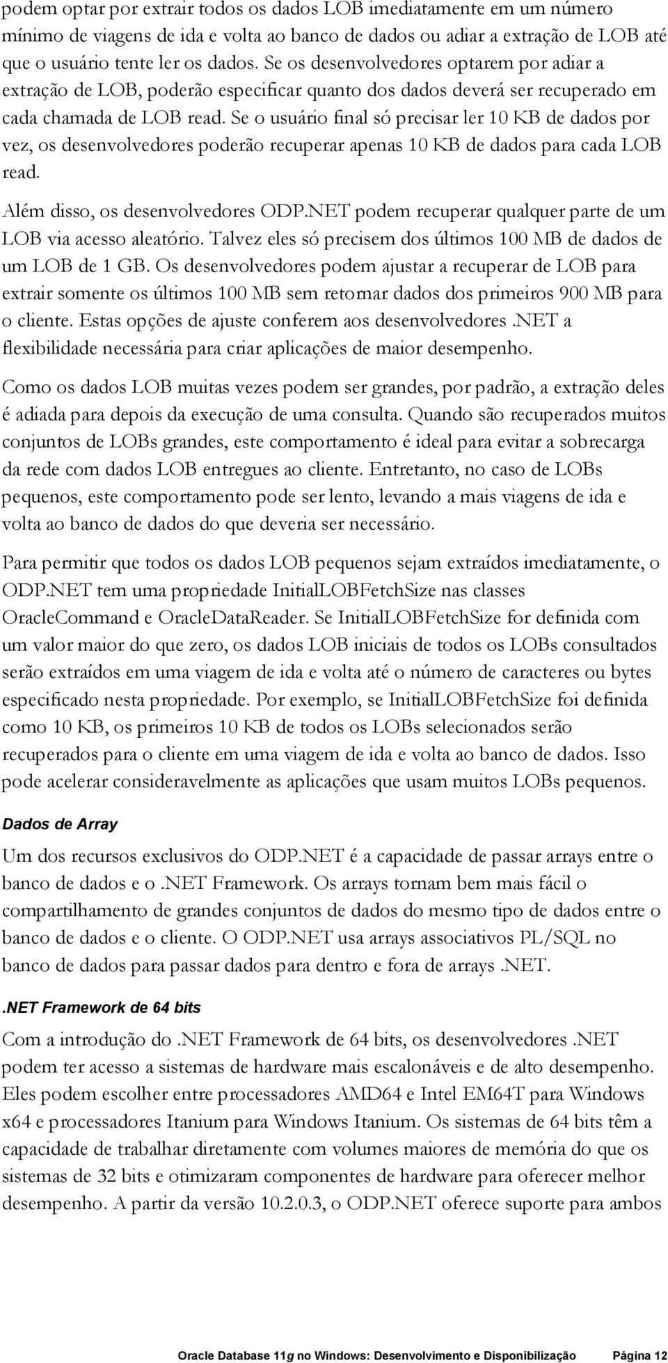 Se o usuário final só precisar ler 10 KB de dados por vez, os desenvolvedores poderão recuperar apenas 10 KB de dados para cada LOB read. Além disso, os desenvolvedores ODP.