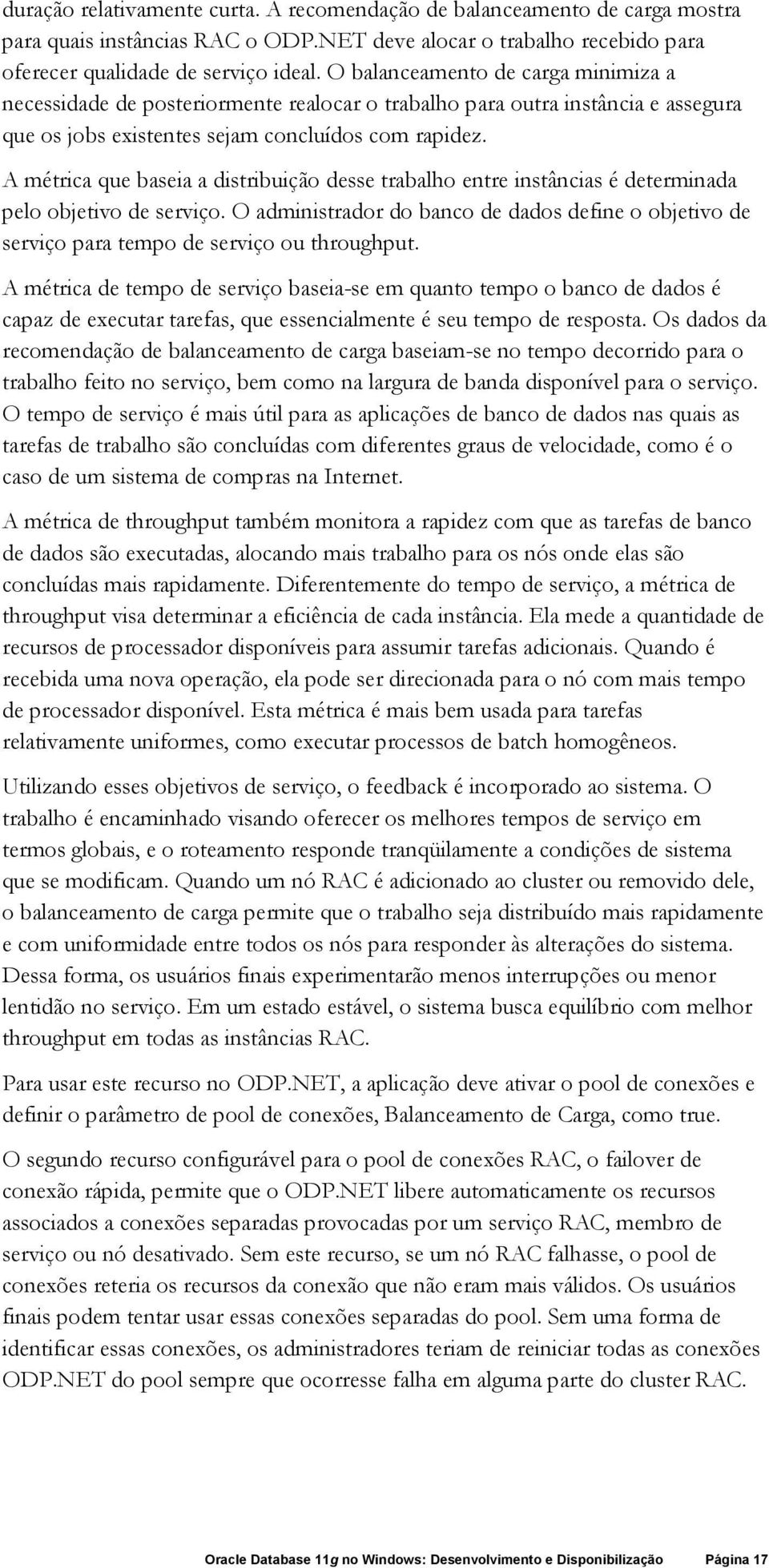 A métrica que baseia a distribuição desse trabalho entre instâncias é determinada pelo objetivo de serviço.